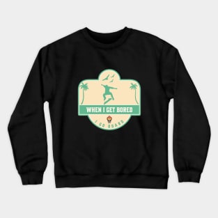 When I Get Bored I Go Board Crewneck Sweatshirt